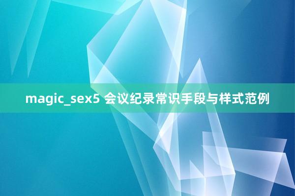 magic_sex5 会议纪录常识手段与样式范例