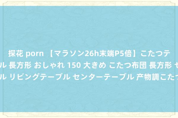 探花 porn 【マラソン26h末端P5倍】こたつテーブル こたつ テーブル 長方形 おしゃれ 150 大きめ こたつ布団 長方形 セット 3点 ローテーブル リビングテーブル センターテーブル 产物調こたつ 高さ調節 継ぎ足 木製 ウォールナット 北欧 洋室 和風 和室 畳 モダン 更生涯 家電