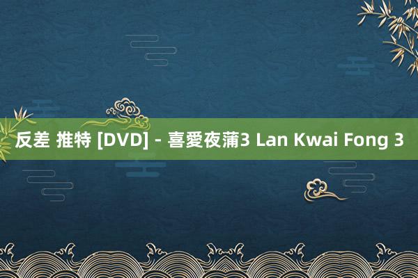 反差 推特 [DVD] - 喜愛夜蒲3 Lan Kwai Fong 3