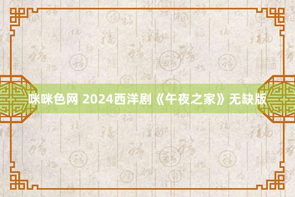 咪咪色网 2024西洋剧《午夜之家》无缺版